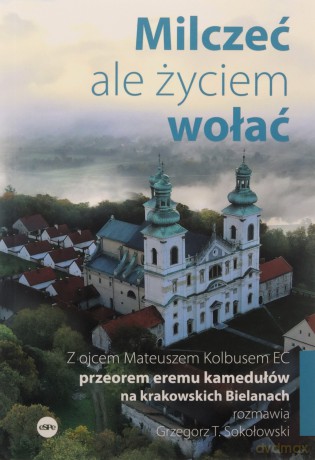 Milczeć, ale życiem wołać - o. Mateusz Kolbus EC, Grzegorz T. Sokołowski [KSIĄŻKA]