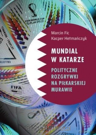 Mundial w Katarze: Polityczne rozgrywki.. - Marcin Fic, Kacper Hetmańczyk [KSIĄŻKA]