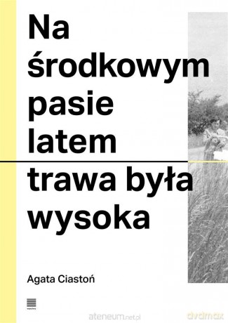 Na środkowym pasie latem trawa była wysoka - Agata Ciastoń [KSIĄŻKA]