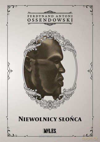 Niewolnicy słońca. Podróż przez zachodnią połać... - Ferdynand Antoni Ossendowski [KSIĄŻKA]