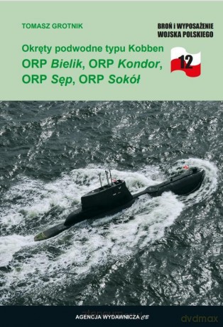Okręty podwodne typu Kobben ORP Bielik, ORP.. - Tomasz Grotnik [KSIĄŻKA]
