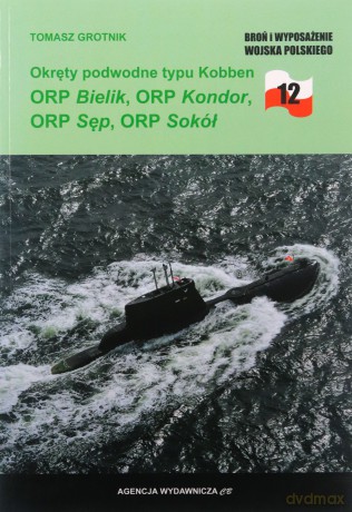 Okręty podwodne typu Kobben ORP Bielik, ORP.. - Tomasz Grotnik [KSIĄŻKA]