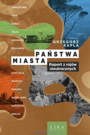 Państwa miasta. Raport z rajów nieutraconych - Grzegorz Kapla [KSIĄŻKA]