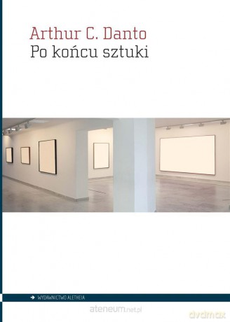 Po końcu sztuki. Sztuka współczesna i arena hist. - Arthur Danto [KSIĄŻKA]