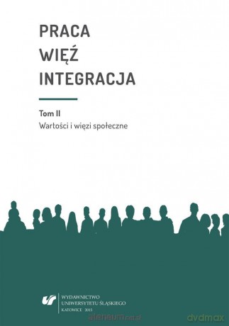 Praca więź integracja. Wyzwania w życiu - Bożena Pactwa, Urszula Swadźba, Monika Żak [KSIĄŻKA]