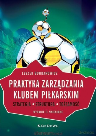 Praktyka zarządzania klubem piłkarskim - Leszek Bohdanowicz [KSIĄŻKA]