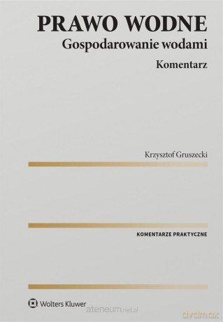 Prawo wodne. Gospodarowanie wodami. Komentarz - Krzysztof Gruszecki [KSIĄŻKA]
