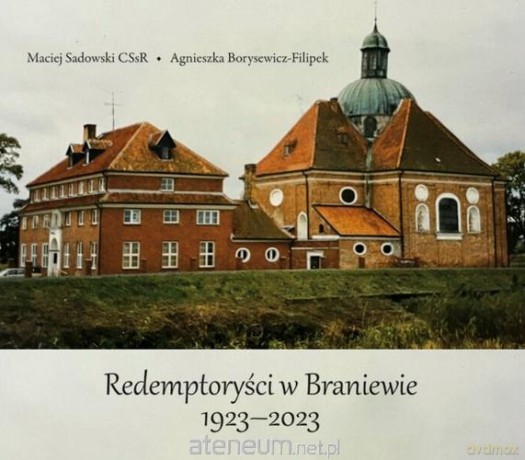Redemptoryści w Braniewie 1923-2023 - Maciej Sadowski CSsR, Agnieszka Borysewicz-Filipek [KSIĄŻKA]
