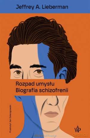 Rozpad umysłu. Biografia schizofrenii - Jeffrey A. Lieberman [KSIĄŻKA]