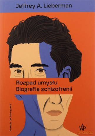 Rozpad umysłu. Biografia schizofrenii - Jeffrey A. Lieberman [KSIĄŻKA]