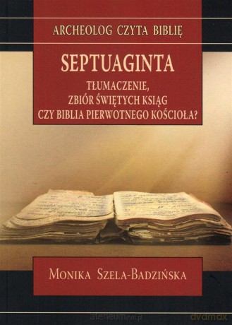 Septuaginta. Tłumaczenie, zbiór świętych ksiąg - Monika Szela - Badzińska [KSIĄŻKA]