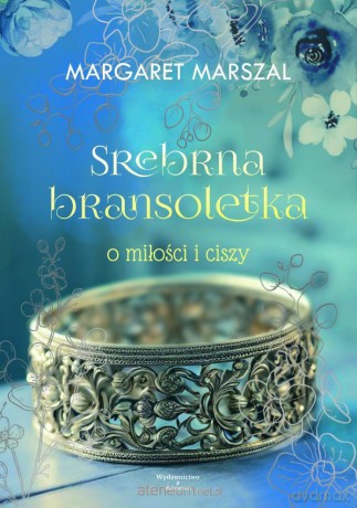 Srebrna bransoletka o miłości i ciszy - Margaret Marszal [KSIĄŻKA]