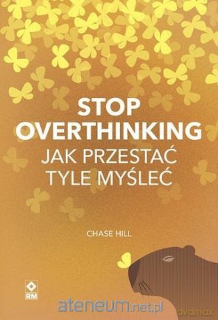 Stop overthinking. Jak przestać tyle myśleć - Chase Hill [KSIĄŻKA]