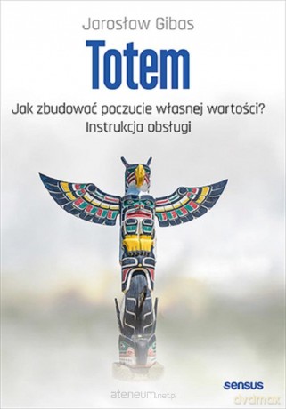 Totem. Jak zbudować poczucie własnej wartości? - Jarosław Gibas [KSIĄŻKA]