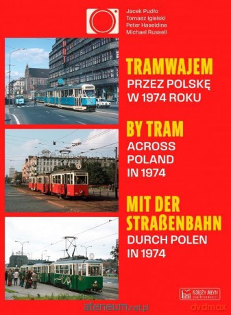 Tramwajem przez Polskę w 1974 roku/ By Tram Across - Jacek Pudło, Tomasz Igielski, Michael Russell, Peter Haseldine [KSIĄŻKA]