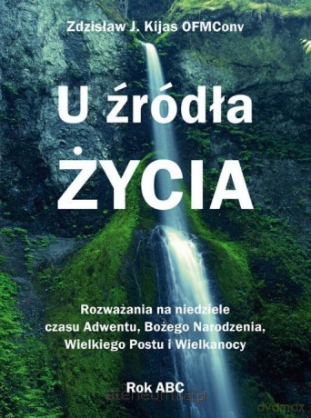 U źródła Życia - Zdzisław Józef Kijas OFMConv [KSIĄŻKA]
