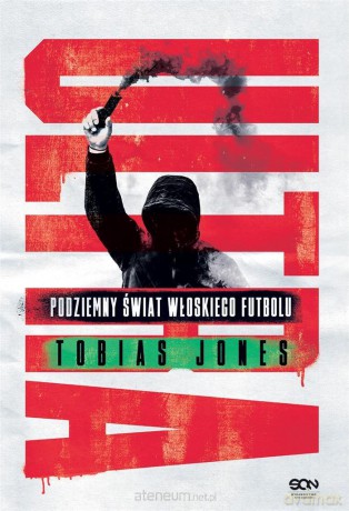 Ultra. Podziemny świat włoskiego futbolu - Tobias Jones [KSIĄŻKA]