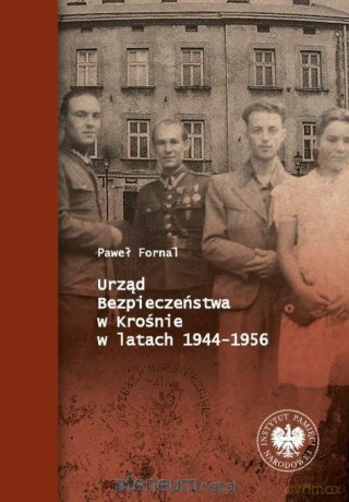 Urząd Bezpieczeństwa w Krośnie w latach 1944-1956 - Paweł Fornal [KSIĄŻKA]