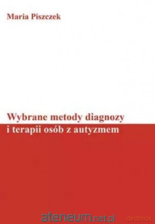 Wybrane metody diagnozy i terapii osób z autyzmem - Maria Piszczek [KSIĄŻKA]