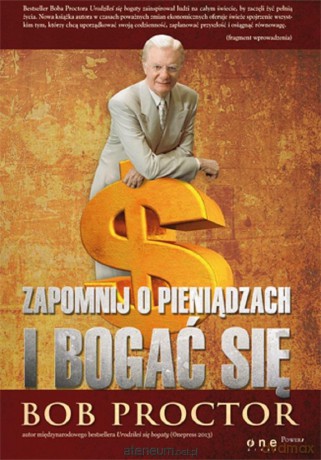 Zapomnij o pieniądzach i bogać się - Bob Proctor [KSIĄŻKA]