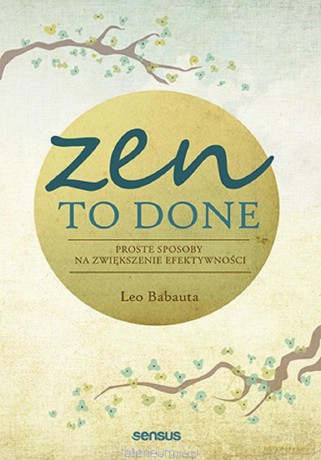 Zen To Done. Proste sposoby na zwiększenie... - Leo Babauta [KSIĄŻKA]