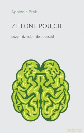 Zielone pojęcie. Dużym dzieciom do poduszki - Apolonia Ptak [KSIĄŻKA]