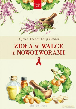 Zioła w walce z nowotworami - Teodor Książkiewicz [KSIĄŻKA]