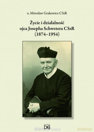 Życie i działalność ojca Josepha Schwetera - Mirosław Grakowicz [KSIĄŻKA]