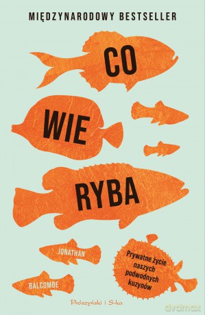 Co wie ryba. Prywatne życie naszych podwodnych kuzynów - Jonathan Balcombe [KSIĄŻKA]