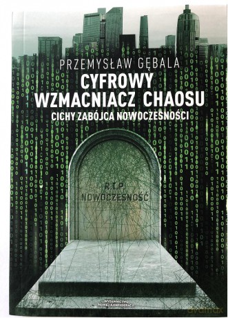 Cyfrowy wzmacniacz chaosu. Cichy zabójca nowoczesności - Przemysław Gębala [KSIĄŻKA]