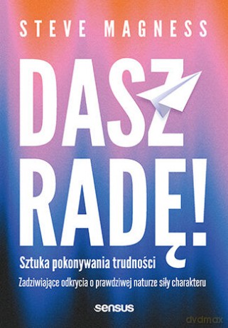 Dasz radę! Sztuka pokonywania trudności. Zadziwiające odkrycia o prawdziwej naturze siły charakteru - Steve Magness [KSIĄŻKA]