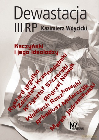 Dewastacja III RP. Kaczyński i jego ideolodzy. - Kazimierz Wóycicki [KSIĄŻKA]