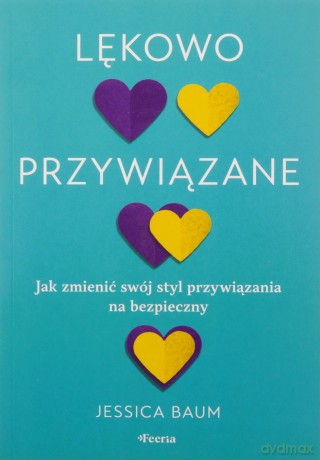 Lękowo przywiązane. Jak zmienić swój styl przywiązania na bezpieczny - Jessica Baum [KSIĄŻKA]