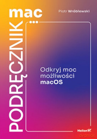 MacPodręcznik. Odkryj moc możliwości macOS - Piotr Wróblewski [KSIĄŻKA]