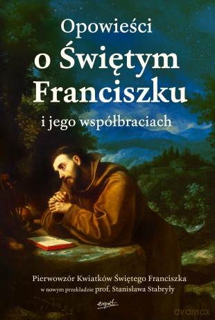 Opowieści o Świętym Franciszku i jego współbraciach [KSIĄŻKA]