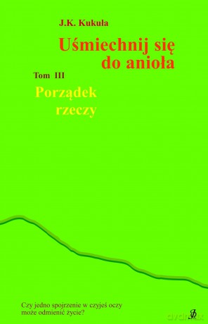 Porządek rzeczy. Uśmiechnij się do anioła (Tom 3) - J. K. Kukuła [KSIĄŻKA]