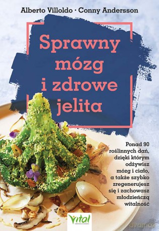 Sprawny mózg i zdrowe jelita. Ponad 90 roślinnych dań, dzięki którym odżywisz mózg i ciało, a także szybko zregenerujesz się i zachowasz młodzieńczą witalność - Alberto Villoldo, Conny Andersson [KSIĄŻKA]