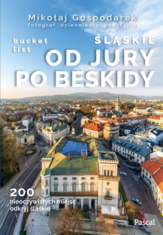 Śląskie. Od Jury po Beskidy. Bucket list - Mikołaj Gospodarek [KSIĄŻKA]