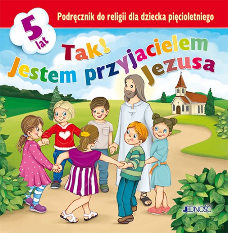 Tak! Jestem przyjacielem Jezusa. Podręcznik do religii dla dziecka pięcioletniego [KSIĄŻKA]