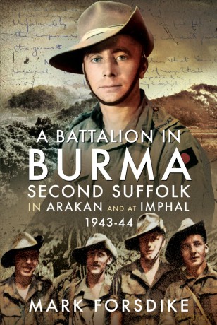 A Battalion in Burma: Second Suffolk in Arakan and at Imphal, 1943-44 - Mark Forsdike [KSIĄŻKA]