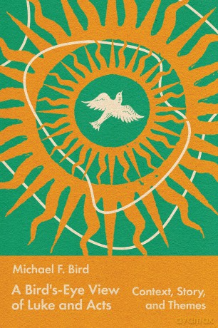 A Bird's-Eye View of Luke and Acts: Context, Story, and Themes - Michael Bird [KSIĄŻKA]