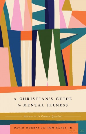 A Christian's Guide to Mental Illness: Answers to 30 Common Questions [KSIĄŻKA]