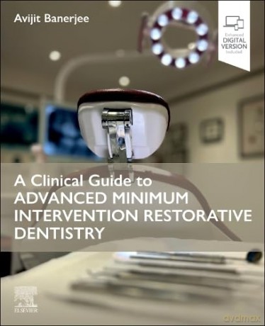 A Clinical Guide to Advanced Minimum Intervention Restorative Dentistry - Avijit Banerjee [KSIĄŻKA]