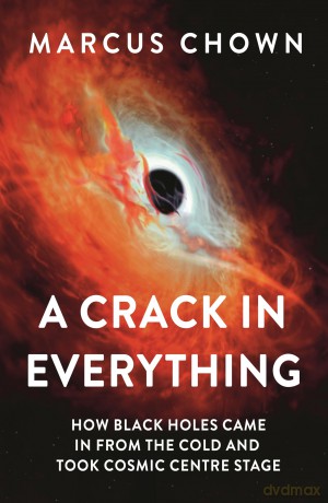 A Crack in Everything: How Black Holes Came in from the Cold and Took Cosmic Centre Stage - Marcus Chown [KSIĄŻKA]