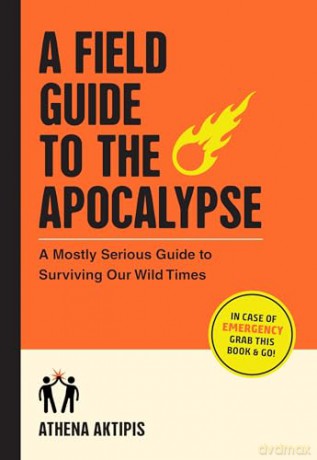 A Field Guide to the Apocalypse: A Mostly Serious Guide to Surviving Our Wild Times - Athena Aktipis [KSIĄŻKA]