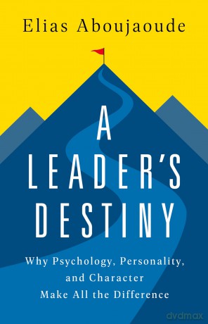 A Leader's Destiny: Why Psychology, Personality, and Character Make All the Difference - Elias Aboujaoude [KSIĄŻKA]