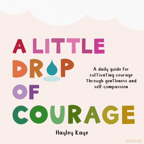 A Little Drop of Courage: A Daily Guide for Cultivating Courage Through Gentleness and Self-Compassion - Kaye Hayley [KSIĄŻKA]