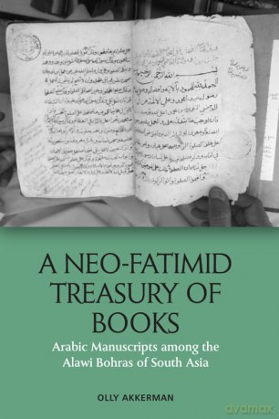 A Neo-Fatimid Treasury of Books: Arabic Manuscripts Among the Alawi Bohras of South Asia - Olly Akkerman [KSIĄŻKA]