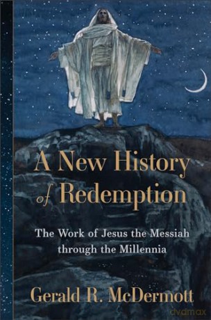 A New History of Redemption: The Work of Jesus the Messiah through the Millennia - Gerald R Mcdermott [KSIĄŻKA]