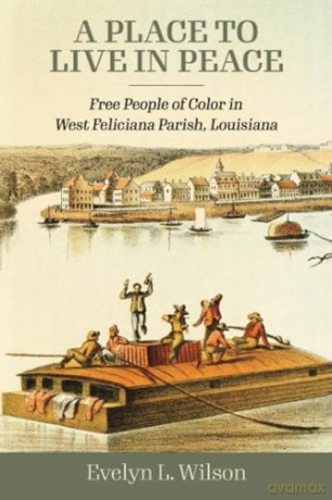 A Place to Live in Peace: Free People of Color in West Feliciana Parish, Louisiana [KSIĄŻKA]
